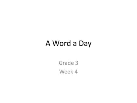 A Word a Day Grade 3 Week 4. DAY 1 Week 4 increase.