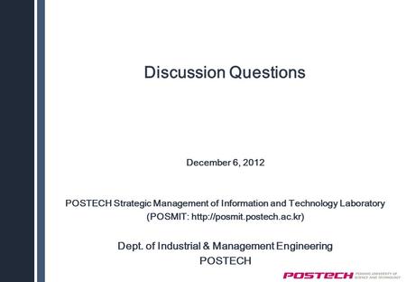 Discussion Questions December 6, 2012 POSTECH Strategic Management of Information and Technology Laboratory (POSMIT:  Dept.