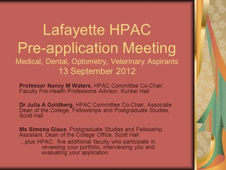 Lafayette HPAC Pre-application Meeting Medical, Dental, Optometry, Veterinary Aspirants 13 September 2012 Professor Nancy M Waters, HPAC Committee Co-Chair,
