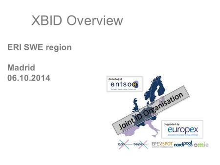 ERI SWE region Madrid 06.10.2014 XBID Overview Supported by.