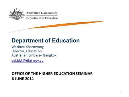 OFFICE OF THE HIGHER EDUCATION SEMINAR 6 JUNE 2014 Department of Education Watinee Kharnwong Director, Education Australian Embassy Bangkok