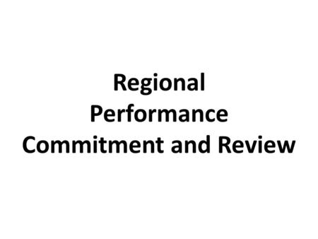 Regional Performance Commitment and Review. QualityEfficiencyTimeliness 5 91-100% of stakeholders rate nutrition policies as satisfactory or better 2.