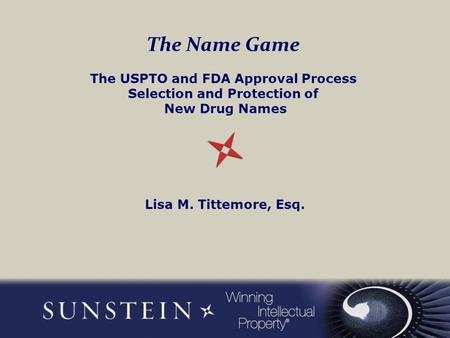 The Name Game The USPTO and FDA Approval Process Selection and Protection of New Drug Names Lisa M. Tittemore, Esq.