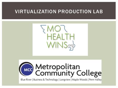 VIRTUALIZATION PRODUCTION LAB. PROJECT OVERVIEW The MoHealthWINs grant has allowed MCC to install a new state-of-the-art “Virtualization Production Lab”