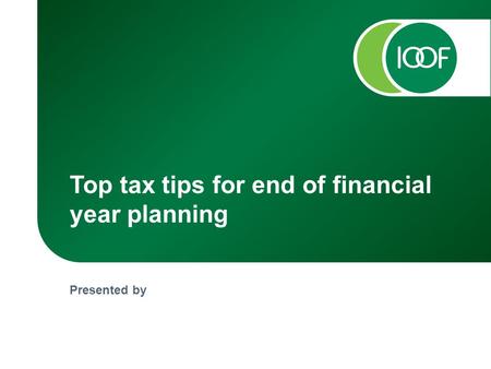 Presented by Top tax tips for end of financial year planning.