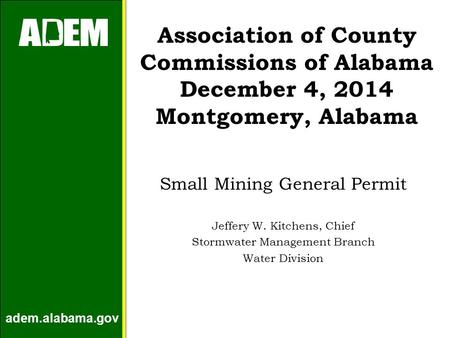 Adem.alabama.gov Association of County Commissions of Alabama December 4, 2014 Montgomery, Alabama Small Mining General Permit Jeffery W. Kitchens, Chief.