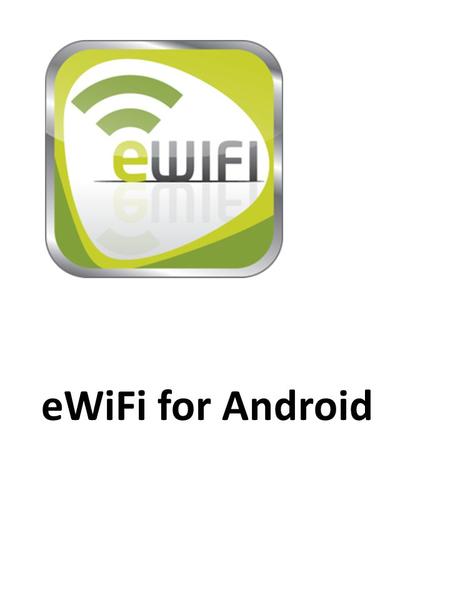 EWiFi for Android. Installing the eWifi app (This step requires internet access) ) 1. To install the eWifi client open the Google Play Store from your.