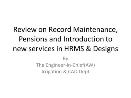 Review on Record Maintenance, Pensions and Introduction to new services in HRMS & Designs By The Engineer-in-Chief(AW) Irrigation & CAD Dept.