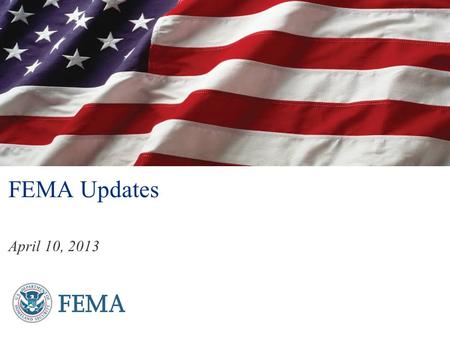 FEMA Updates April 10, 2013. 2 Welcome and Introductions Andy Mitchell Division Director Technological Hazards Division National Preparedness Directorate.