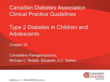 Diabetes.ca | 1-800-BANTING (226-8464) Canadian Diabetes Association Clinical Practice Guidelines Type 2 Diabetes in Children and Adolescents Chapter 35.