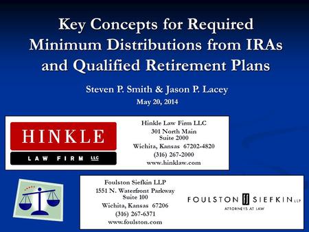 Key Concepts for Required Minimum Distributions from IRAs and Qualified Retirement Plans Hinkle Law Firm LLC 301 North Main Suite 2000 Wichita, Kansas.