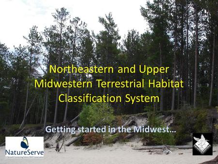 Northeastern and Upper Midwestern Terrestrial Habitat Classification System Getting started in the Midwest…