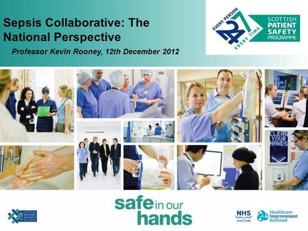 Sepsis Collaborative: The National Perspective Professor Kevin Rooney, 12th December 2012.