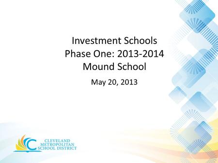 Investment Schools Phase One: 2013-2014 Mound School May 20, 2013.
