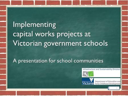 Implementing capital works projects at Victorian government schools A presentation for school communities 1.