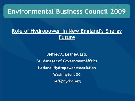 Role of Hydropower in New England’s Energy Future Jeffrey A. Leahey, Esq. Sr. Manager of Government Affairs National Hydropower Association Washington,