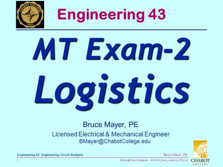 ENGR-43_Exam_Logistics_MTE-2.ppt 1 Bruce Mayer, PE Engineering-43: Engineering Circuit Analysis Bruce Mayer, PE Licensed Electrical.