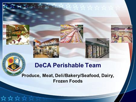 DeCA Perishable Team Produce, Meat, Deli/Bakery/Seafood, Dairy, Frozen Foods.