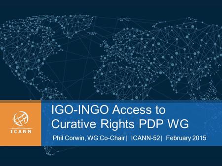 IGO-INGO Access to Curative Rights PDP WG Phil Corwin, WG Co-Chair | ICANN-52 | February 2015.