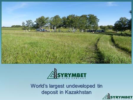 World’s largest undeveloped tin deposit in Kazakhstan.