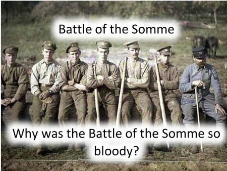 You are going to plan the Battle of the Somme In groups you all need the ‘Battle planners Kit’ – Lay this on your tables. Instructions from Head Quarters.