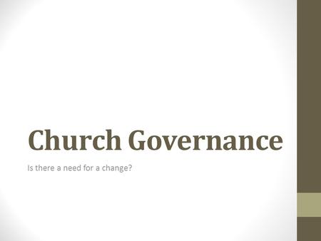 Church Governance Is there a need for a change?. Areas where change is needed Elders: We are not getting visits done? We are dealing with official matters.