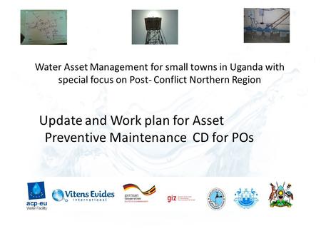 Water Asset Management for small towns in Uganda with special focus on Post- Conflict Northern Region Update and Work plan for Asset Preventive Maintenance.