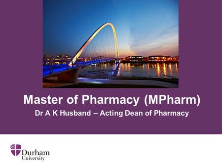 Master of Pharmacy (MPharm) Dr A K Husband – Acting Dean of Pharmacy.