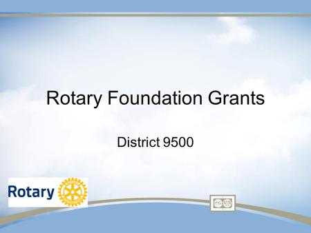 Rotary Foundation Grants District 9500. AREAS OF FOCUS ALL GRANTS MUST ADDRESS AT LEAST ONE OF THE FOLLOWING Peace & conflict prevention / resolution.