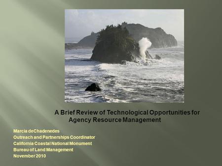 A Brief Review of Technological Opportunities for Agency Resource Management Marcia deChadenedes Outreach and Partnerships Coordinator California Coastal.