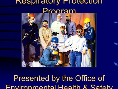 Respiratory Protection Program Presented by the Office of Environmental Health & Safety.
