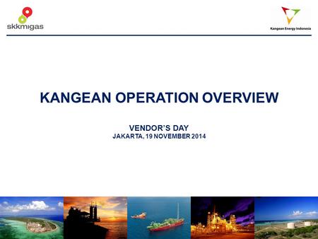 KANGEAN OPERATION OVERVIEW VENDOR’S DAY JAKARTA, 19 NOVEMBER 2014.