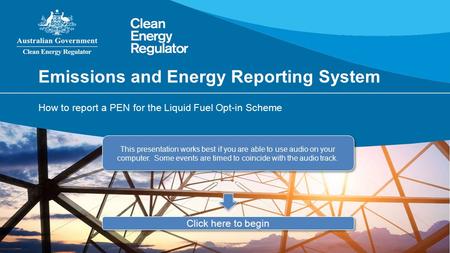 Emissions and Energy Reporting System How to report a PEN for the Liquid Fuel Opt-in Scheme This presentation works best if you are able to use audio.
