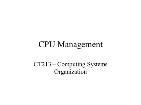CPU Management CT213 – Computing Systems Organization.