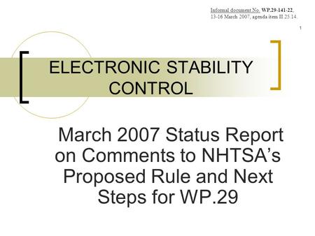 1 ELECTRONIC STABILITY CONTROL March 2007 Status Report on Comments to NHTSA’s Proposed Rule and Next Steps for WP.29 Informal document No. WP.29-141-22,