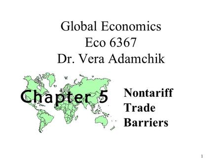 1 Global Economics Eco 6367 Dr. Vera Adamchik Nontariff Trade Barriers.