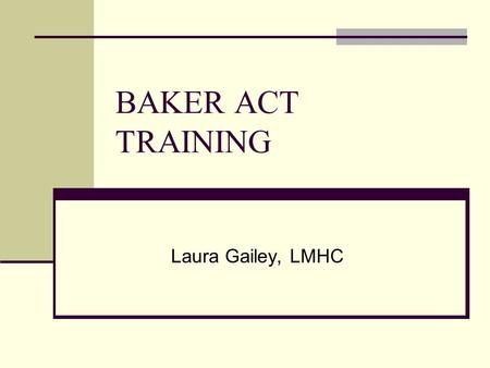 BAKER ACT TRAINING Laura Gailey, LMHC.