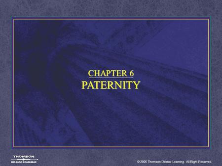 © 2006 Thomson Delmar Learning. All Right Reserved. CHAPTER 6 PATERNITY.