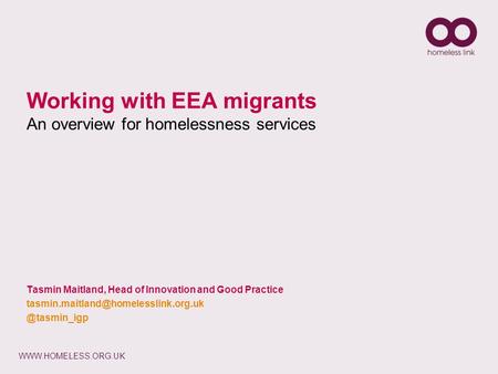 Working with EEA migrants An overview for homelessness services Tasmin Maitland, Head of Innovation and Good Practice