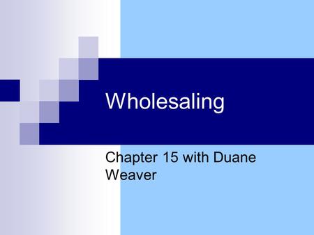 Wholesaling Chapter 15 with Duane Weaver. Sector Overview Wholesaler-Distributor (W-D) W-D role in supply chain Growth and Influence of W-Ds.