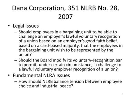 Dana Corporation, 351 NLRB No. 28, 2007 Legal Issues – Should employees in a bargaining unit to be able to challenge an employer’s lawful voluntary recognition.