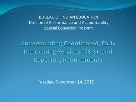Tuesday, December 14, 2010 BUREAU OF INDIAN EDUCATION Division of Performance and Accountability Special Education Program.