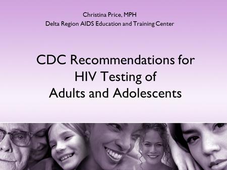 CDC Recommendations for HIV Testing of Adults and Adolescents Christina Price, MPH Delta Region AIDS Education and Training Center.