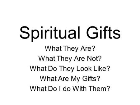 Spiritual Gifts What They Are? What They Are Not?