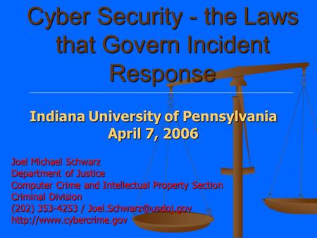 Cyber Security - the Laws that Govern Incident Response Joel Michael Schwarz Department of Justice Computer Crime and Intellectual Property Section Criminal.