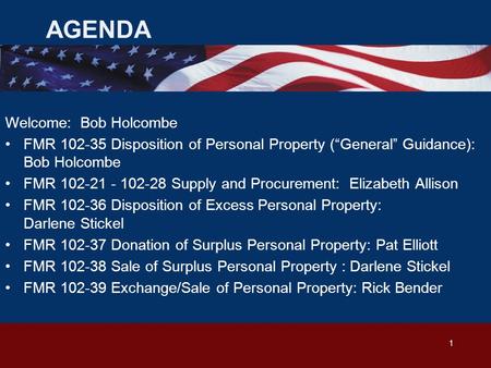 AGENDA Welcome: Bob Holcombe FMR 102-35 Disposition of Personal Property (“General” Guidance): Bob Holcombe FMR 102-21 - 102-28 Supply and Procurement: