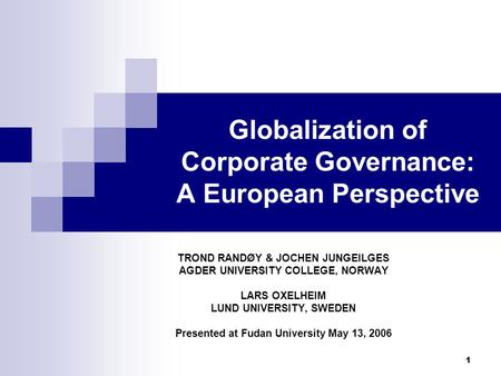 1 Globalization of Corporate Governance: A European Perspective TROND RANDØY & JOCHEN JUNGEILGES AGDER UNIVERSITY COLLEGE, NORWAY LARS OXELHEIM LUND UNIVERSITY,