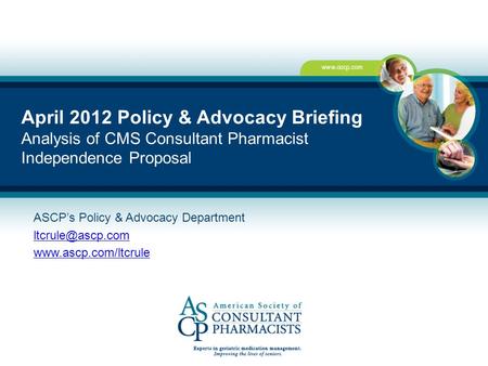 April 2012 Policy & Advocacy Briefing Analysis of CMS Consultant Pharmacist Independence Proposal ASCP’s Policy & Advocacy Department