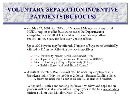 VOLUNTARY SEPARATION INCENTIVE PAYMENTS (BUYOUTS) --On May 13, 2004, the Office of Personnel Management approved HUD’s request to offer buyouts to assist.
