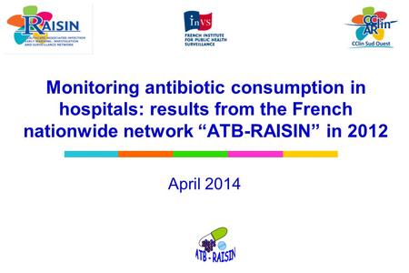 V v v v Monitoring antibiotic consumption in hospitals: results from the French nationwide network “ATB-RAISIN” in 2012 April 2014.